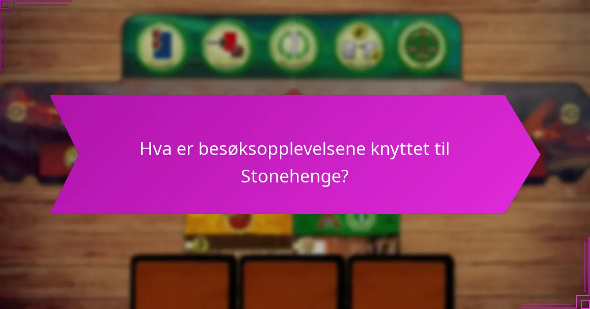 Hva er besøksopplevelsene knyttet til Stonehenge?