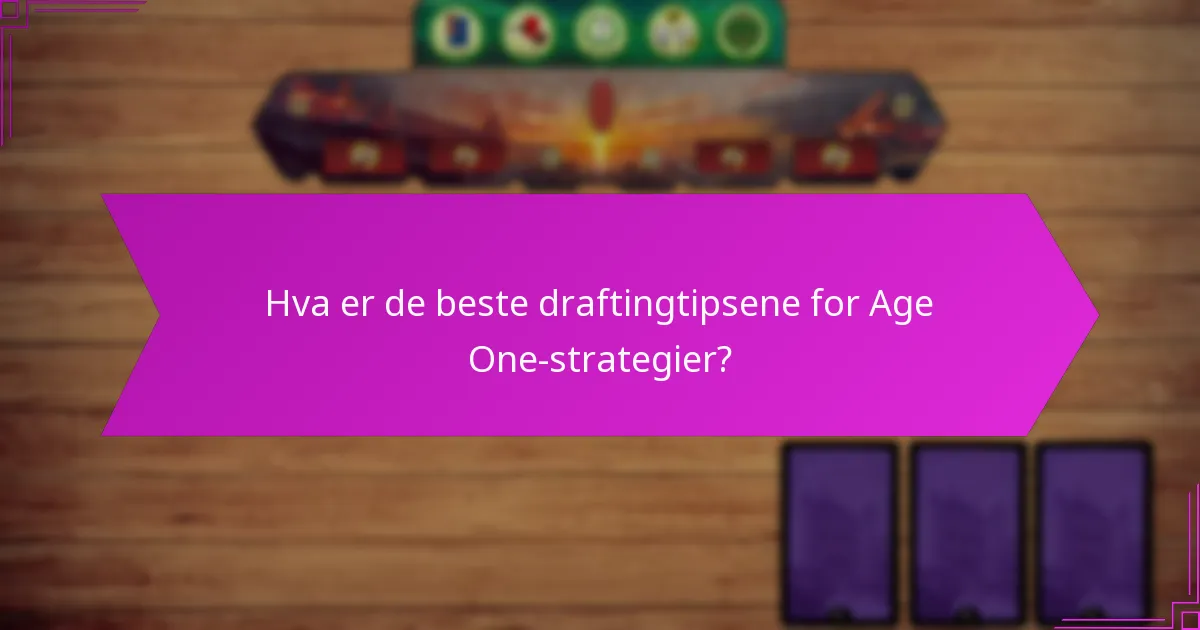 Hva er de beste draftingtipsene for Age One-strategier?