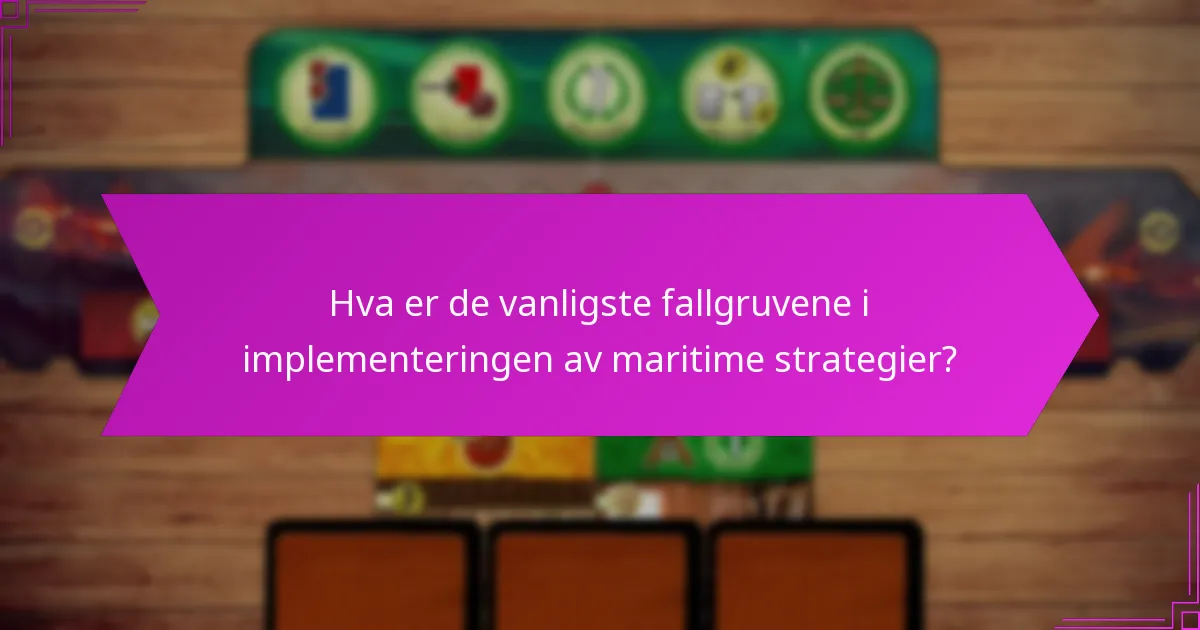 Hva er de vanligste fallgruvene i implementeringen av maritime strategier?