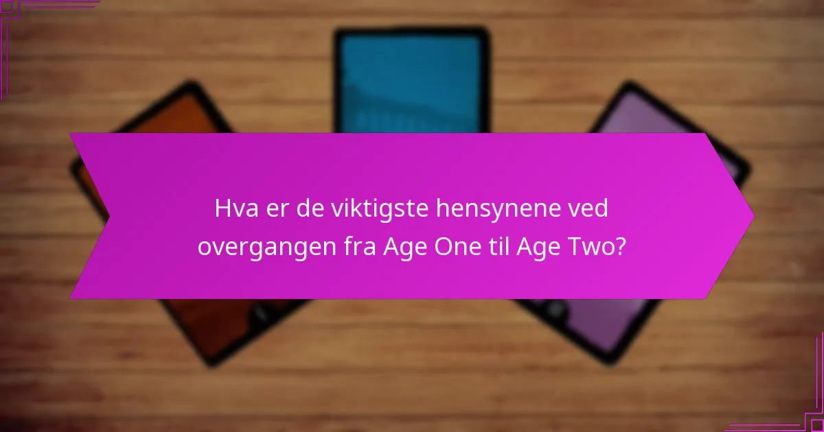 Hva er de viktigste hensynene ved overgangen fra Age One til Age Two?