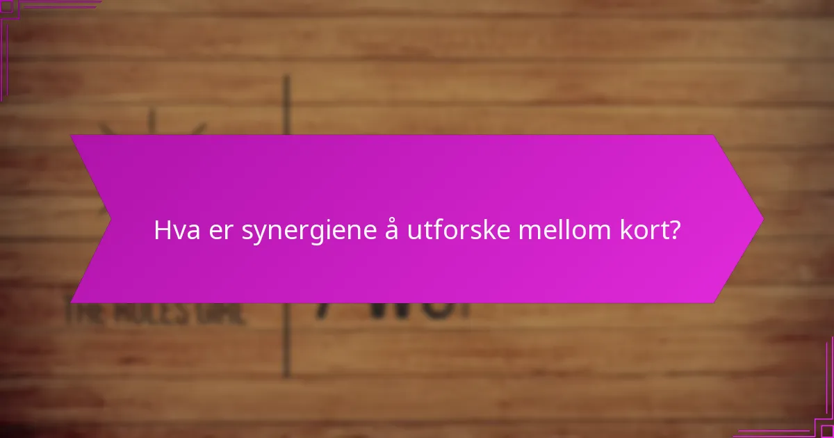 Hva er synergiene å utforske mellom kort?
