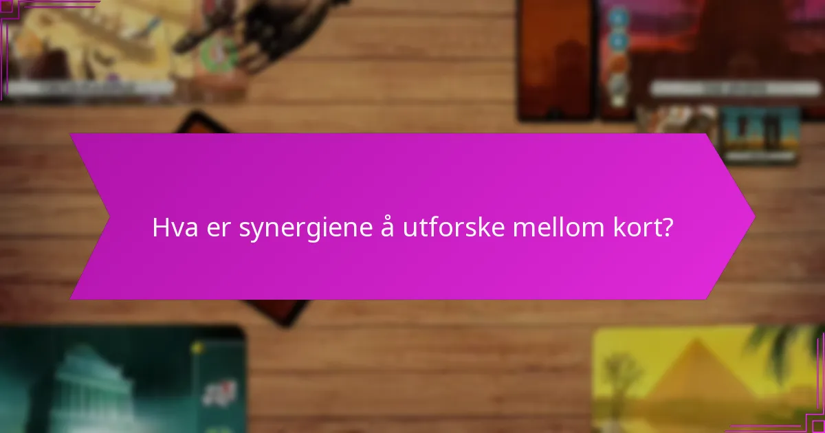 Hva er synergiene å utforske mellom kort?