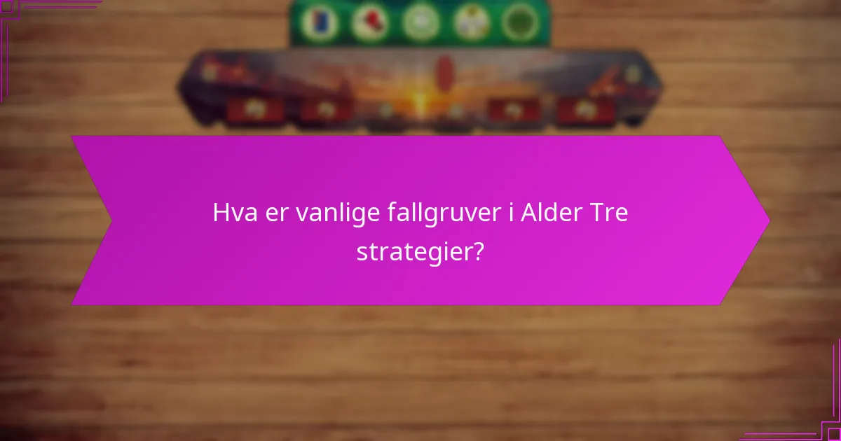 Hva er vanlige fallgruver i Alder Tre strategier?