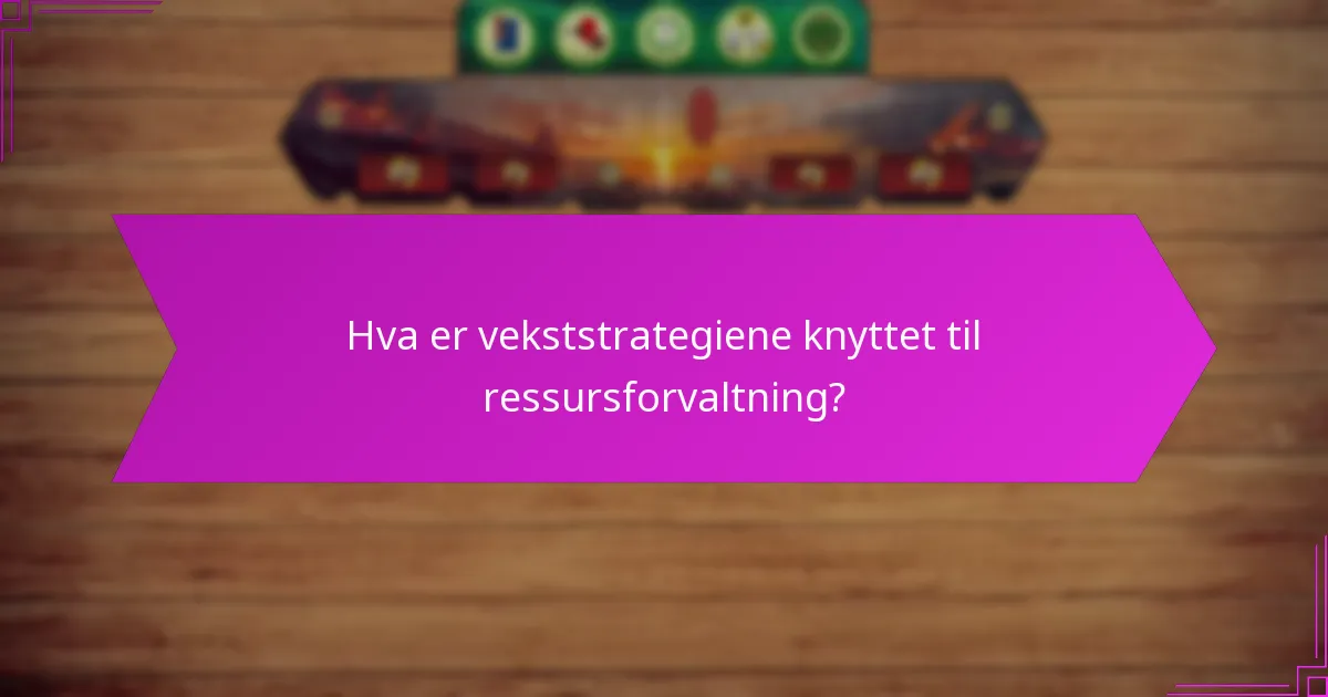 Hva er vekststrategiene knyttet til ressursforvaltning?
