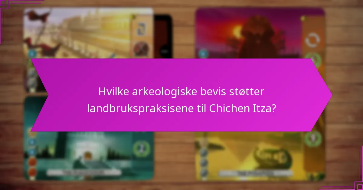 Hvilke arkeologiske bevis støtter landbrukspraksisene til Chichen Itza?