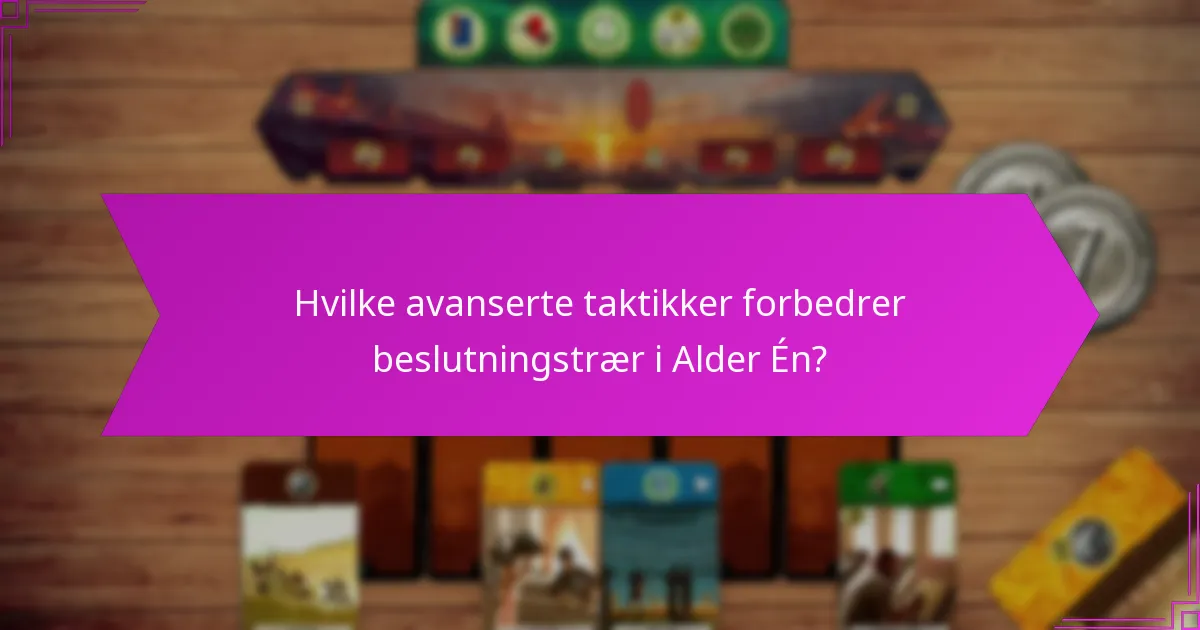 Hvilke avanserte taktikker forbedrer beslutningstrær i Alder Én?