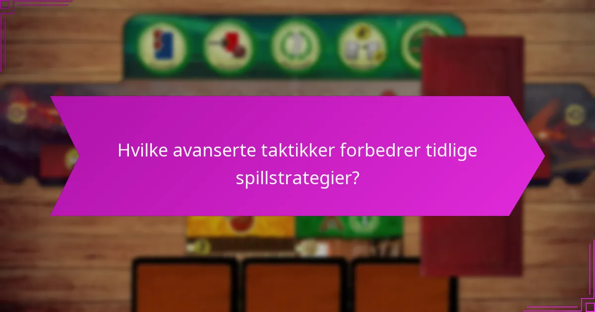Hvilke avanserte taktikker forbedrer tidlige spillstrategier?