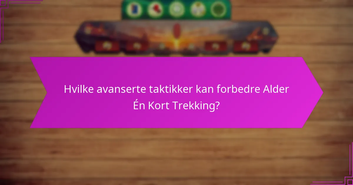 Hvilke avanserte taktikker kan forbedre Alder Én Kort Trekking?