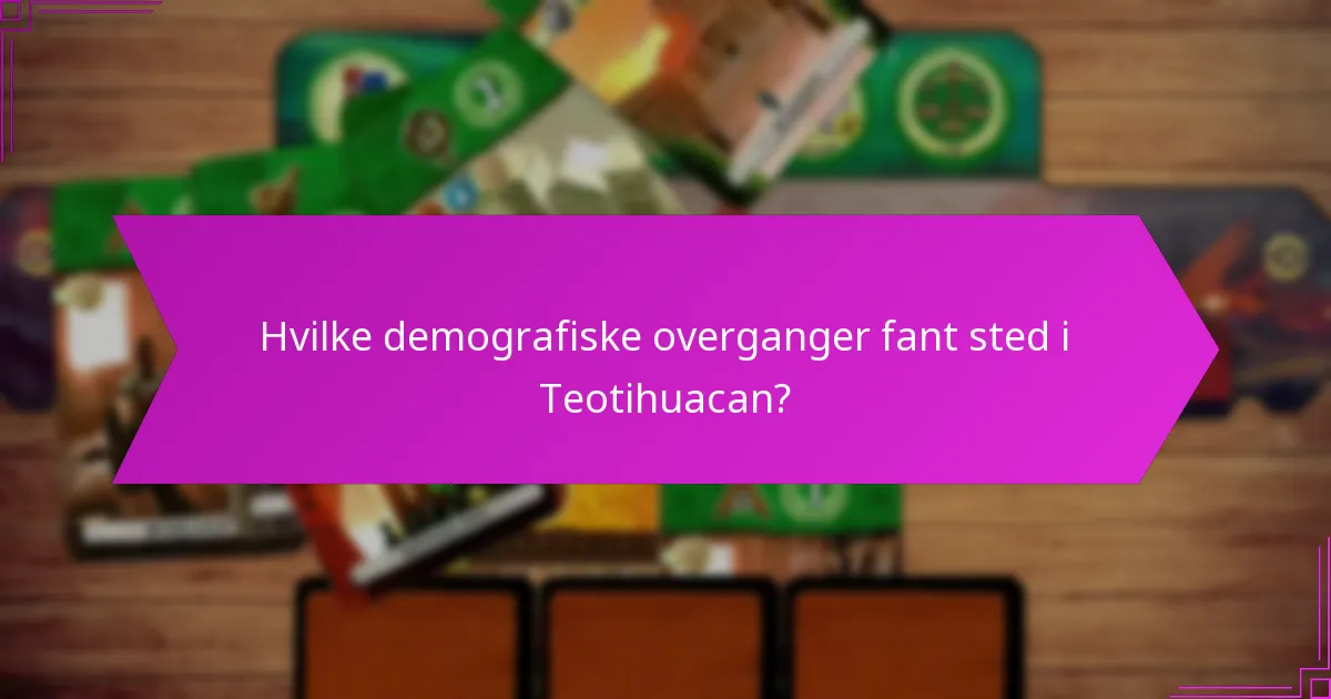 Hvilke demografiske overganger fant sted i Teotihuacan?