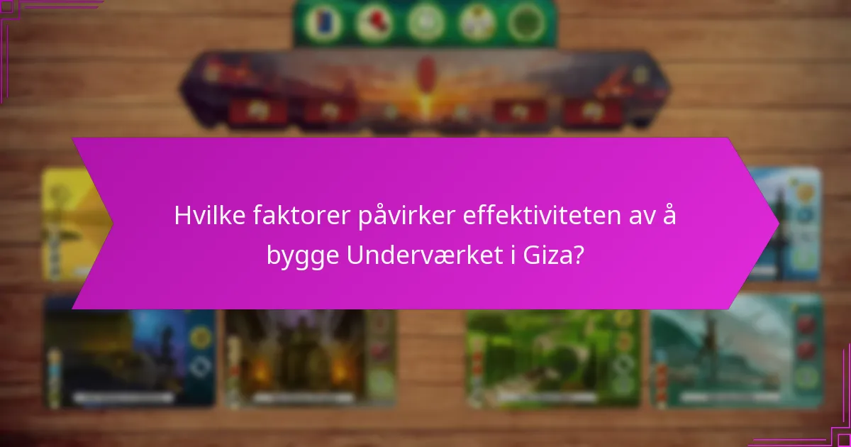 Hvilke faktorer påvirker effektiviteten av å bygge Underværket i Giza?