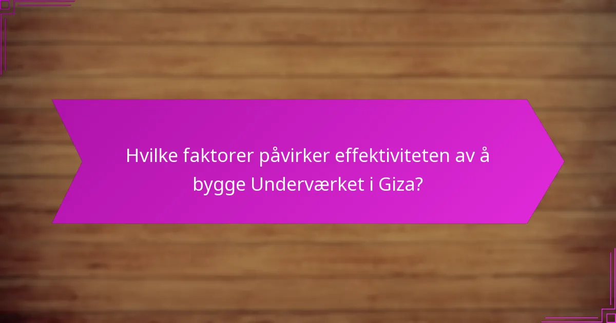 Hva er de vanlige utfordringene ved å bygge Underværket i Giza?
