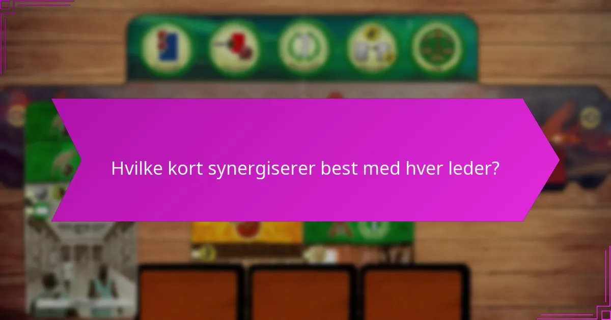Hvilke kort synergiserer best med hver leder?