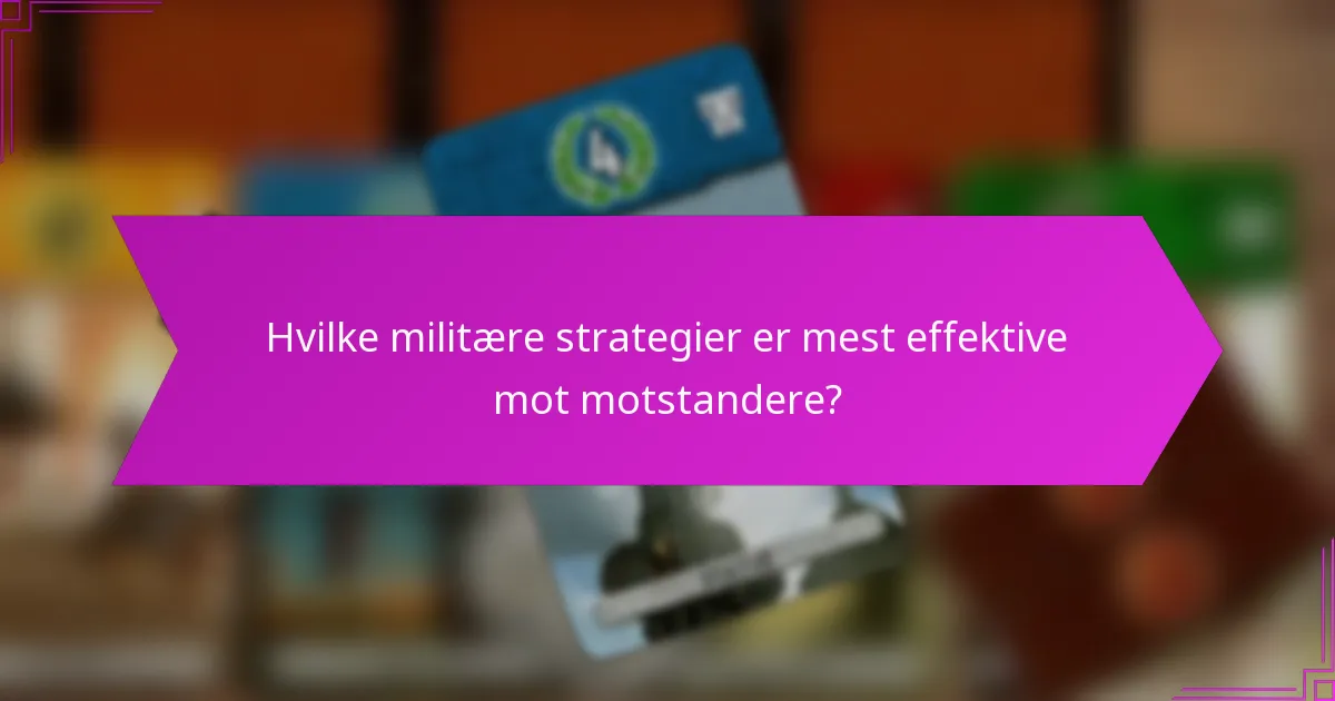Hvilke militære strategier er mest effektive mot motstandere?
