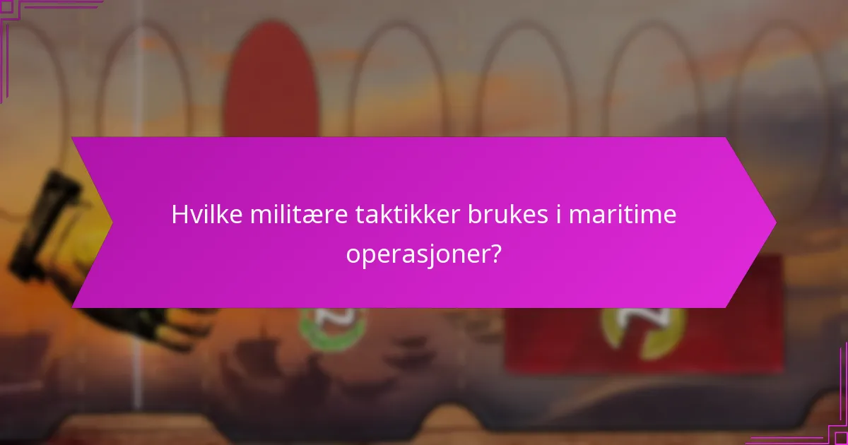 Hvilke militære taktikker brukes i maritime operasjoner?