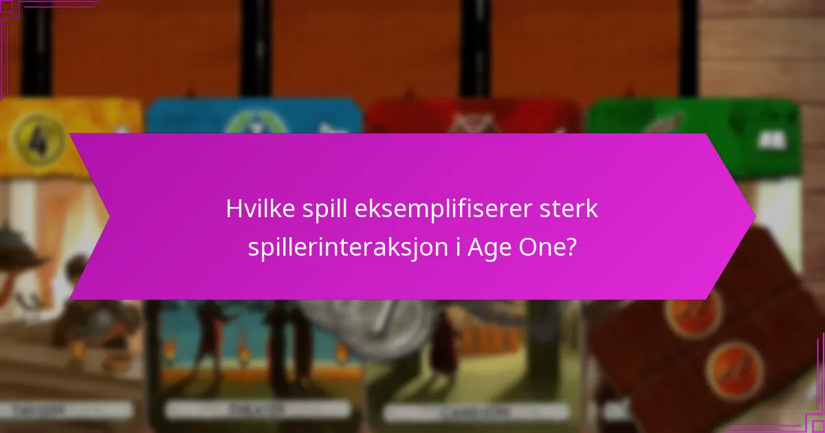 Hvilke spill eksemplifiserer sterk spillerinteraksjon i Age One?