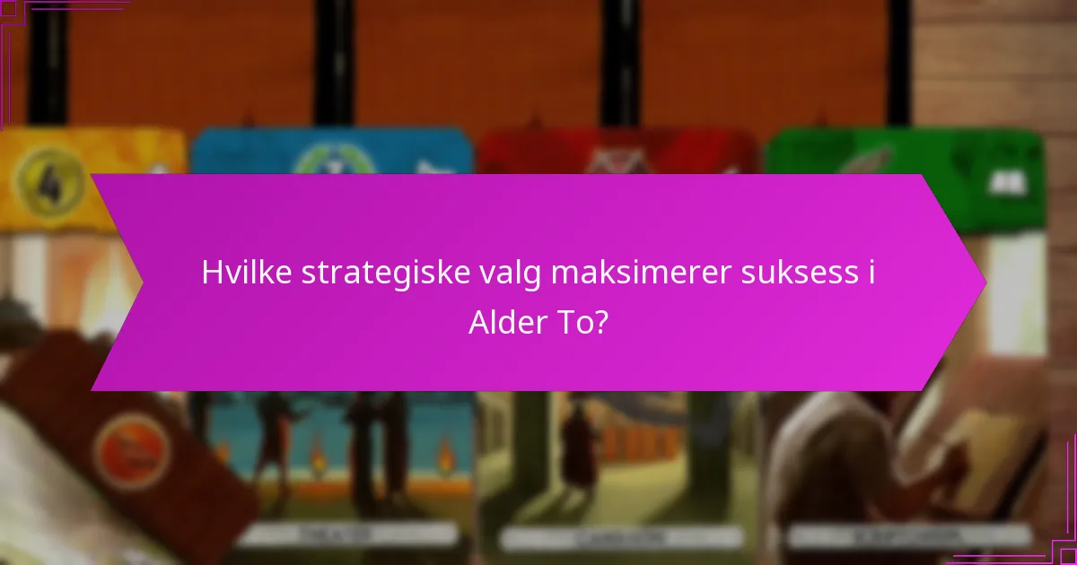 Hvilke strategiske valg maksimerer suksess i Alder To?