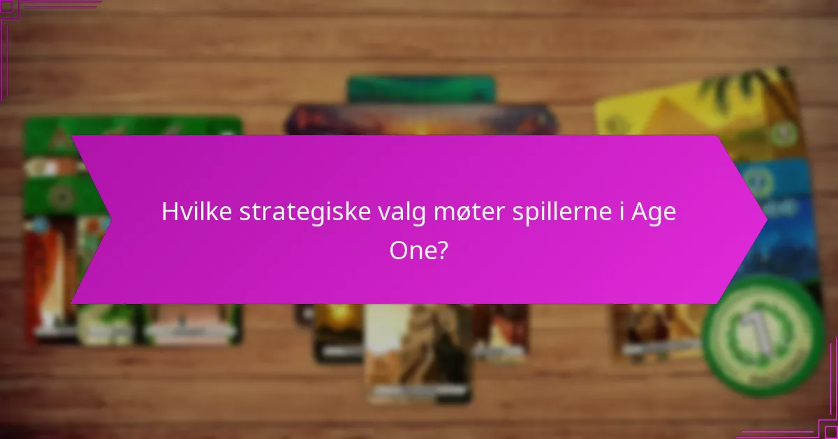 Hvilke strategiske valg møter spillerne i Age One?