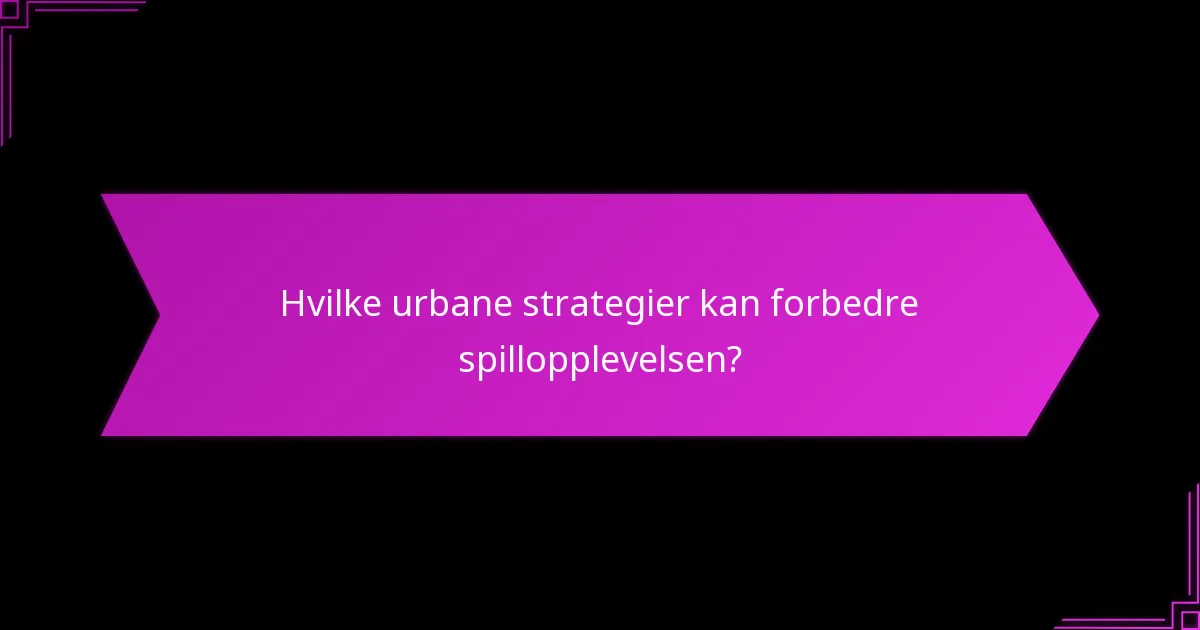 Hvilke taktiske valg bør spillere vurdere i urbane spill?