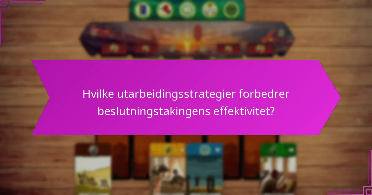 Hvilke utarbeidingsstrategier forbedrer beslutningstakingens effektivitet?
