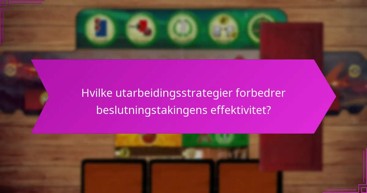 Hvilke utarbeidingsstrategier forbedrer beslutningstakingens effektivitet?