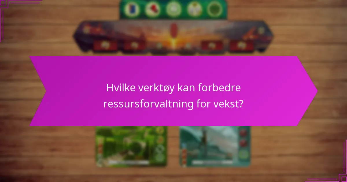 Hvilke verktøy kan forbedre ressursforvaltning for vekst?