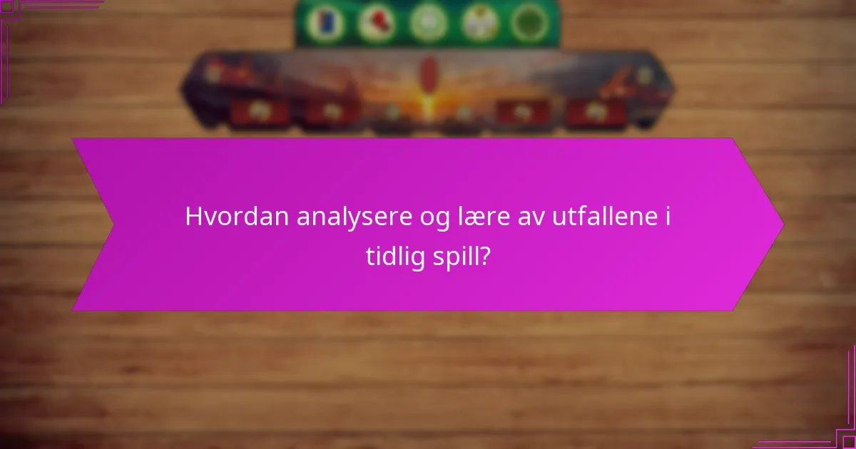 Hvordan analysere og lære av utfallene i tidlig spill?