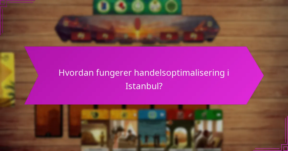Hvordan fungerer handelsoptimalisering i Istanbul?
