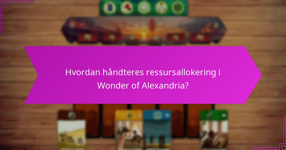 Hvordan håndteres ressursallokering i Wonder of Alexandria?