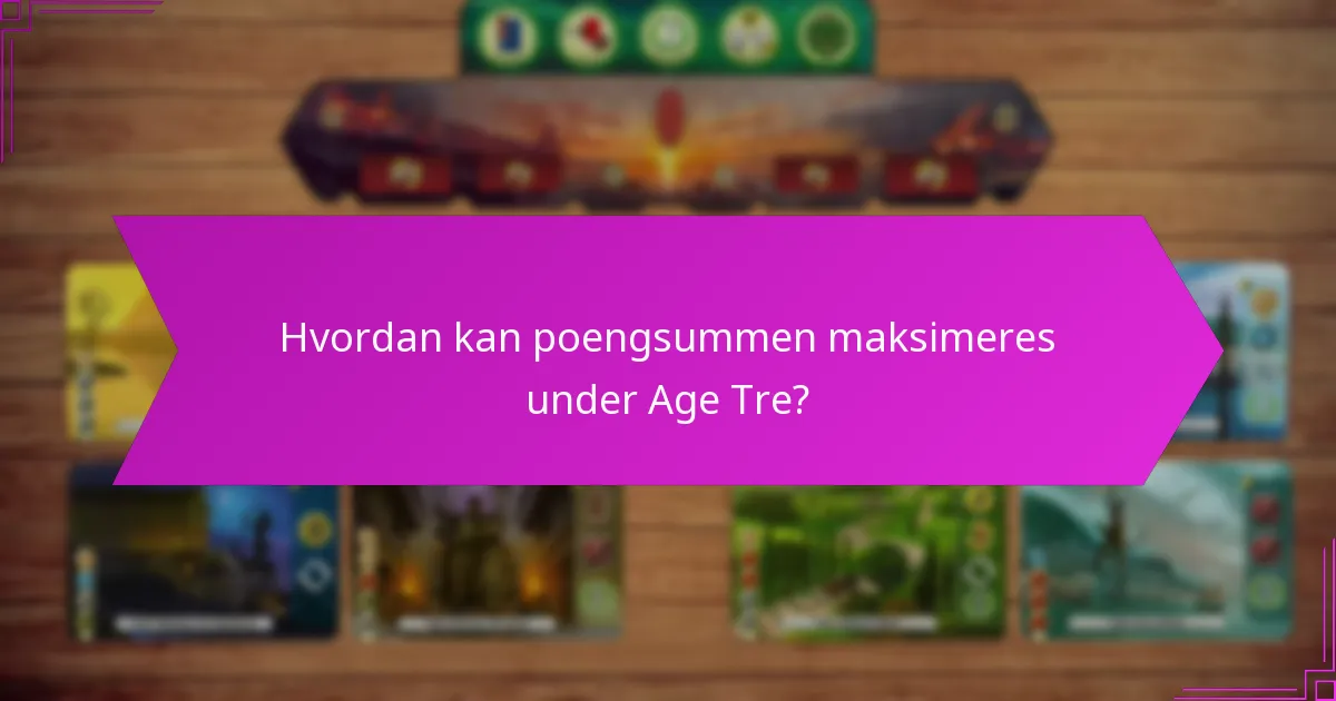 Hvordan kan poengsummen maksimeres under Age Tre?