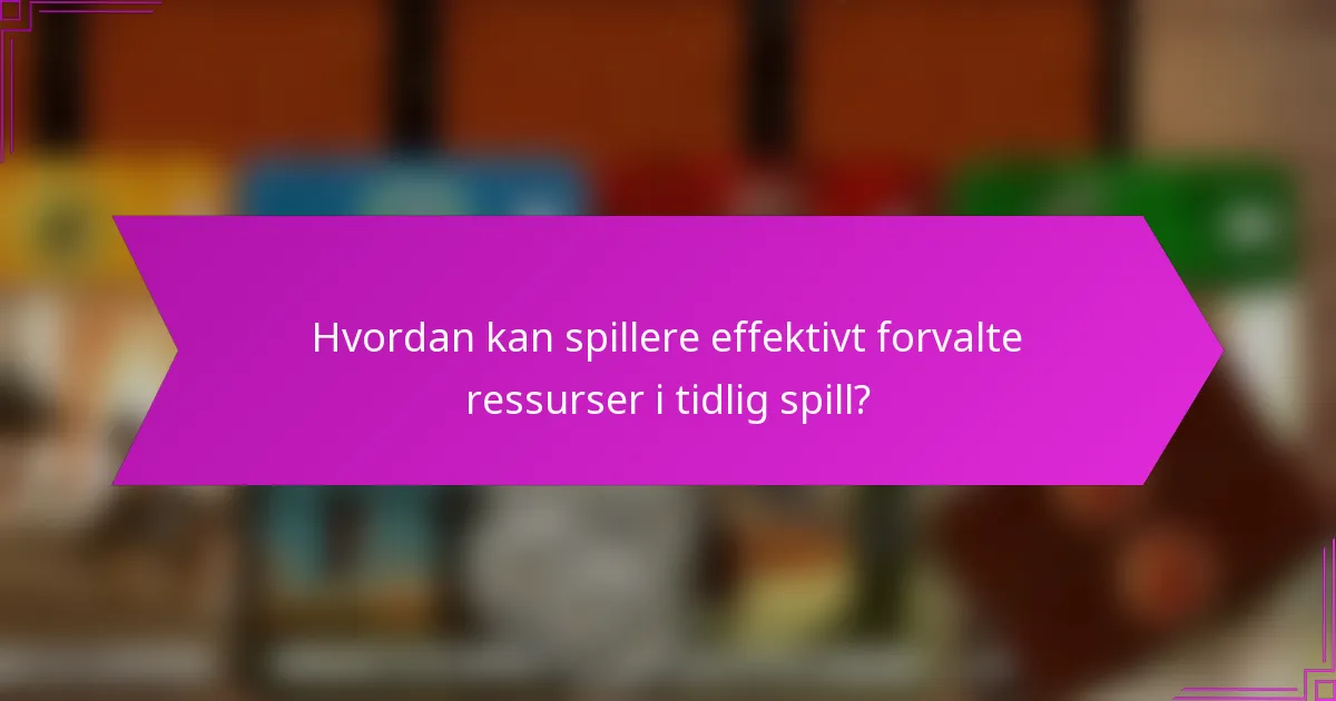 Hvordan kan spillere effektivt forvalte ressurser i tidlig spill?
