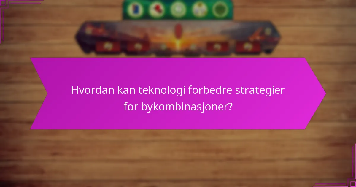 Hvordan kan teknologi forbedre strategier for bykombinasjoner?