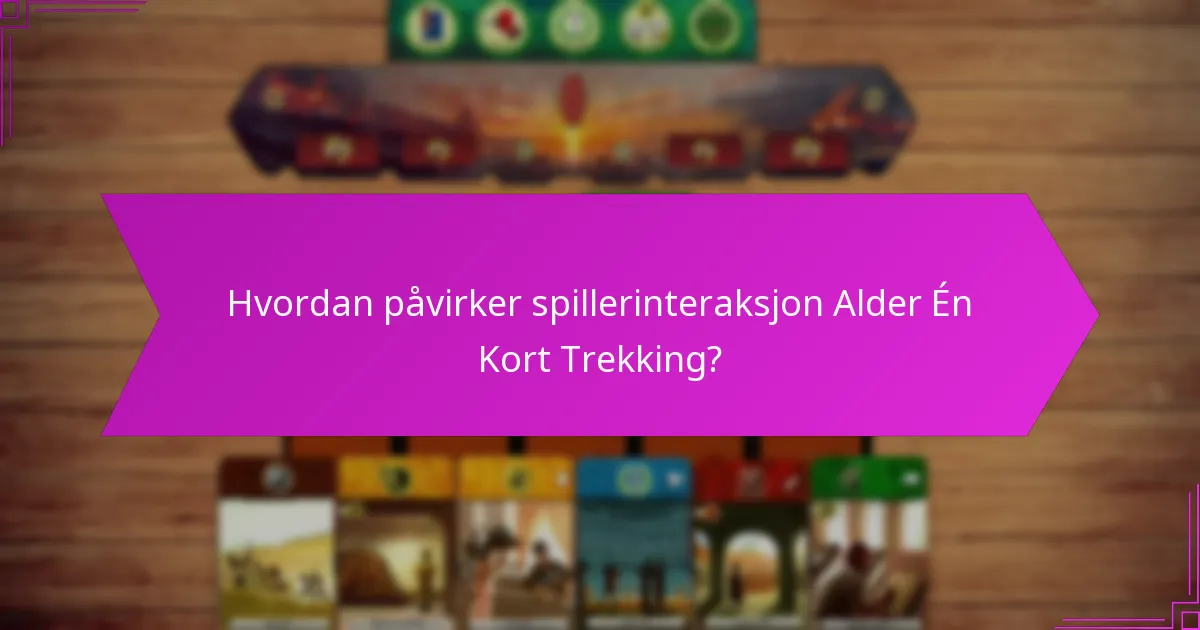 Hvordan påvirker spillerinteraksjon Alder Én Kort Trekking?