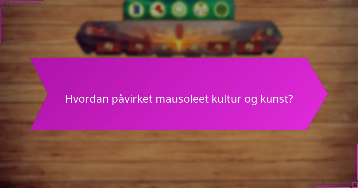 Hvordan påvirket mausoleet kultur og kunst?