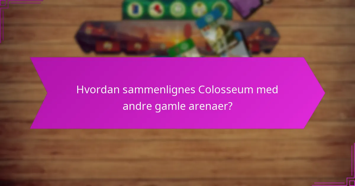 Hvordan sammenlignes Colosseum med andre gamle arenaer?