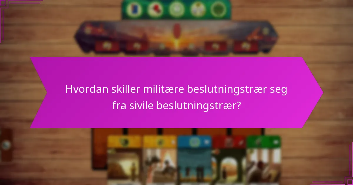Hvordan skiller militære beslutningstrær seg fra sivile beslutningstrær?