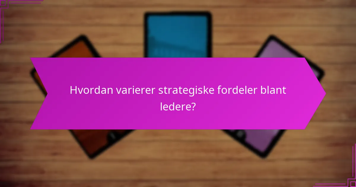 Hvordan varierer strategiske fordeler blant ledere?
