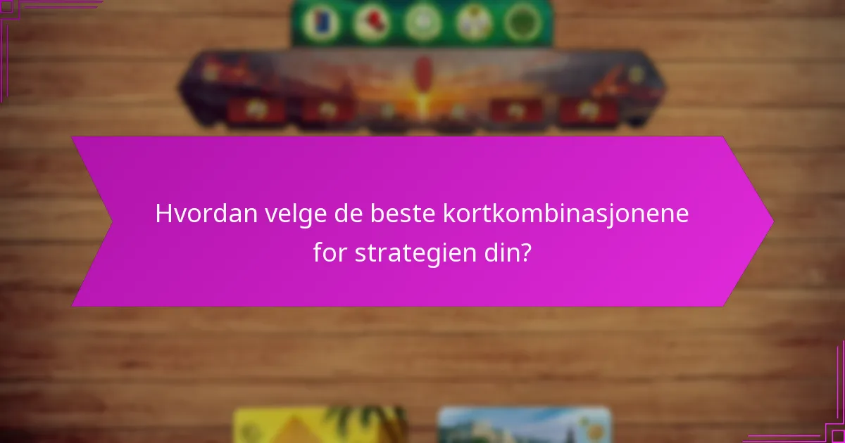 Hvordan velge de beste kortkombinasjonene for strategien din?